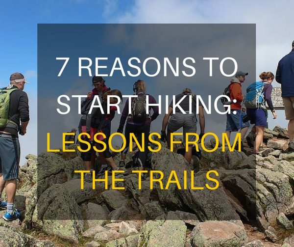 7 REASONS TOSTART HIKING-LESSONS FROM THE TRAILS